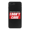 Breaking News i Don't Care iPhone 7 Plus Case