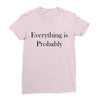 everything is probably Ladies Fitted T-Shirt