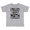 english is important but math is importanter Toddler T-shirt