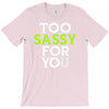 too sassy for you T-Shirt