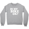 is my bike ok Crewneck Sweatshirt