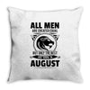 All Men Are Created Equal But Only The Best Are Born In August Throw Pillow