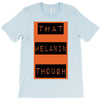 wear that melanin though T-Shirt