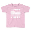 I Dont Kneel Toddler T-shirt