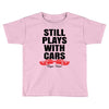 Still Plays With Cars Carpe Viam Toddler T-shirt
