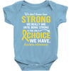 We Don't Know How Strong We Really Are Until Being Strong Is The Only Baby Bodysuit