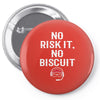no risk it, no biscuit w Pin-back button
