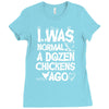i was normal a dozen chickens ago Ladies Fitted T-Shirt