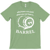 why have a six pack when you can have a barrel T-Shirt