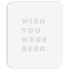 wish you were beer Mousepad
