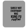 Surely Not Everybody Was Kung Fu Fighting Mousepad