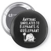anything unrelated to elephants is irrelephant Pin-back button