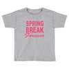 spring break forever Toddler T-shirt
