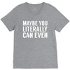 maybe you literally can even V-Neck Tee