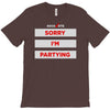 sorry i'm partying T-Shirt