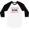 Feminism Means Equality 3/4 Sleeve Shirt