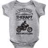 I Don't Need Therapy Just to Go Motorcycling Baby Onesie