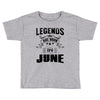 Legends Are Born In June Toddler T-shirt