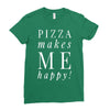 pizza makes me happy Ladies Fitted T-Shirt