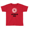 Donut Judge Me Toddler T-shirt