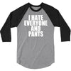 i hate everyone and pants 3/4 Sleeve Shirt