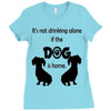 I'S NOT DRINKING ALONE IF DOG IS HOME. Ladies Fitted T-Shirt