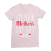 I'm Your Mother's Day Gift Dad Says You're Welcome Ladies Fitted T-Shirt