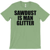 sawdust is man glitter T-Shirt