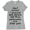 Me? Crazy? I should get down off this unicorn and slap you Ladies Fitted T-Shirt