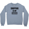 shopping is my cardio !! t shirt  shopping is my cardio graphic  t,,, Crewneck Sweatshirt