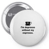 i'm depresso without my espresso Pin-back button