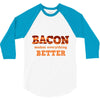 bacon makes everything better 3/4 Sleeve Shirt