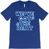 we&rsquo;ve got the beat T-Shirt