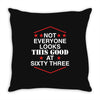 not everyone looks this good at sixty three Throw Pillow