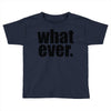 whatever (2) Toddler T-shirt