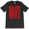 we're doing christmas bigly this year T-Shirt