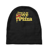 there is no we in pizza Baby Beanies