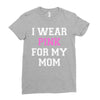 i wear pink for my mom breast cancer Ladies Fitted T-Shirt