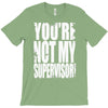 you're not my supervisor T-Shirt