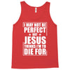 i may not be perfect but jesus thinks i'm to die for Tank Top