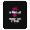 Yes I Am Pregnant No You Can't Touch My Belly Mousepad