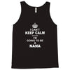 i cant keep calm because i am going to be a Nana Tank Top