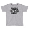 fries before guys Toddler T-shirt