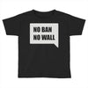 no ban no wall Toddler T-shirt