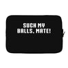 Suck my balls mate Laptop sleeve