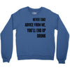 never take advice from me Crewneck Sweatshirt