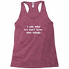 i am why we can't have nice things Racerback Tank