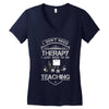 I Dont Need Therapy Need Teaching Women's V-Neck T-Shirt