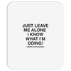 Just Leave Me Alone I Know What I'm Doing Mousepad