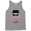 i am the one who laughs Tank Top